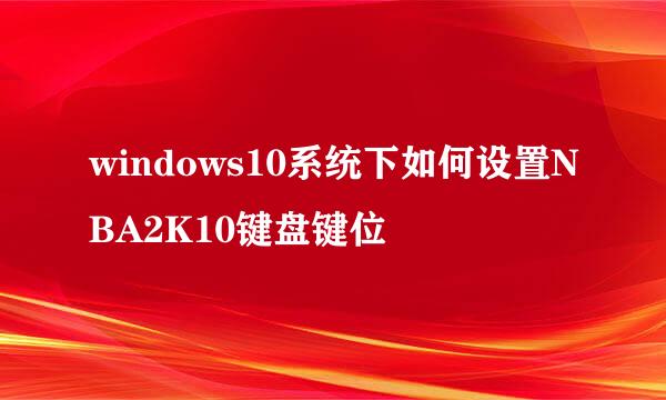 windows10系统下如何设置NBA2K10键盘键位