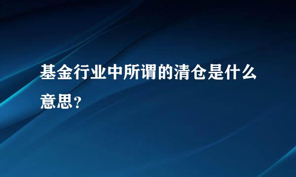 基金行业中所谓的清仓是什么意思？