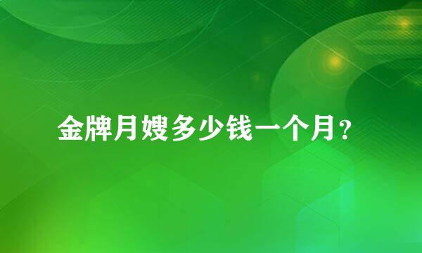 金牌月嫂多少钱一个月？