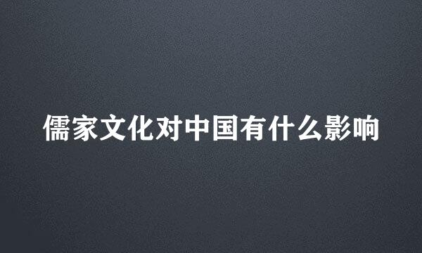 儒家文化对中国有什么影响