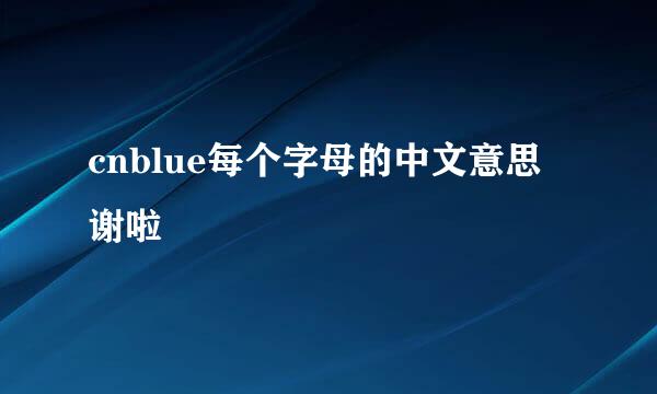 cnblue每个字母的中文意思 谢啦