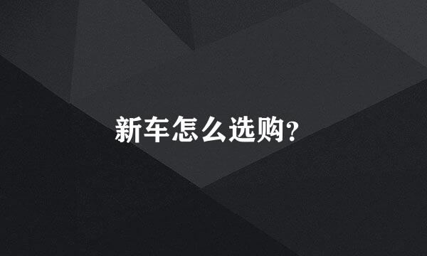 新车怎么选购？