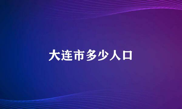 大连市多少人口