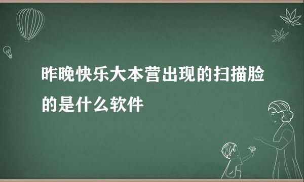 昨晚快乐大本营出现的扫描脸的是什么软件