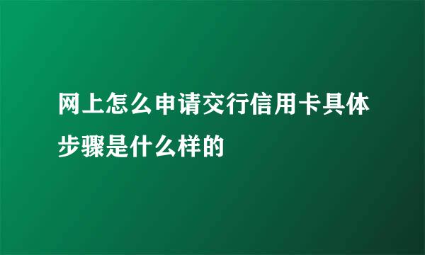 网上怎么申请交行信用卡具体步骤是什么样的