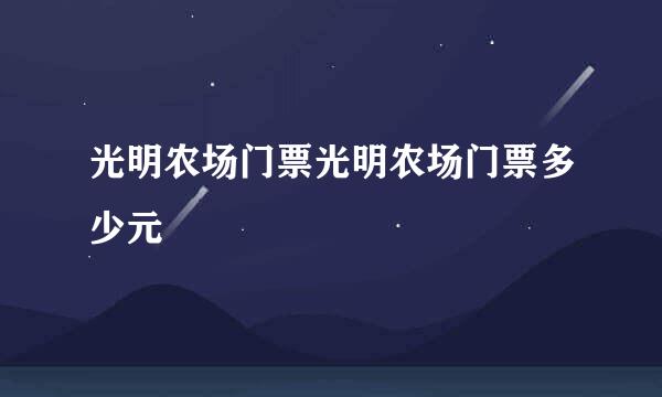 光明农场门票光明农场门票多少元