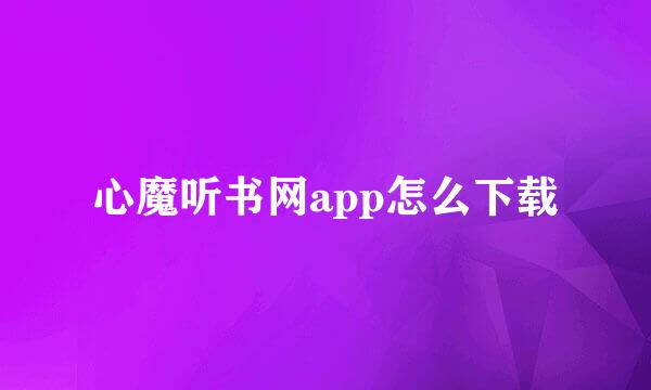 心魔听书网app怎么下载