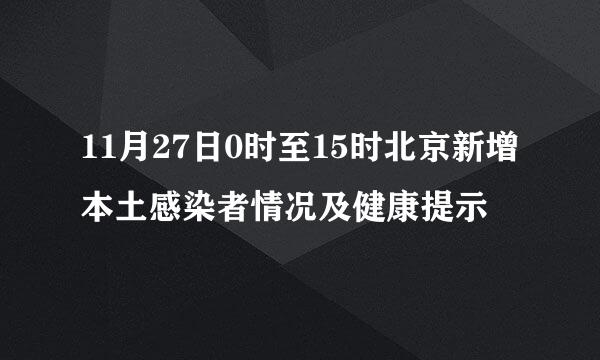 11月27日0时至15时北京新增本土感染者情况及健康提示