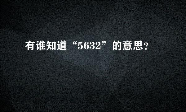 有谁知道“5632”的意思？