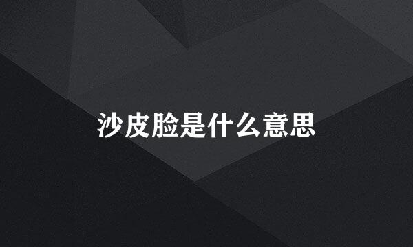 沙皮脸是什么意思