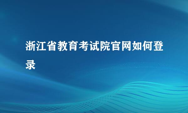 浙江省教育考试院官网如何登录