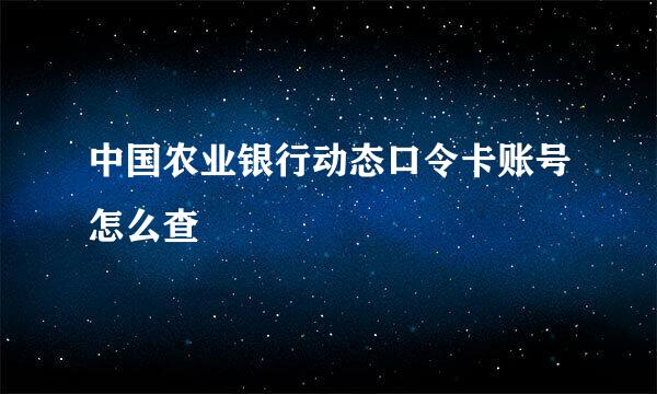 中国农业银行动态口令卡账号怎么查