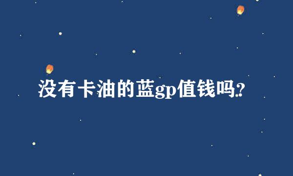 没有卡油的蓝gp值钱吗？