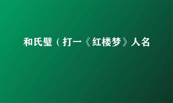 和氏璧（打一《红楼梦》人名