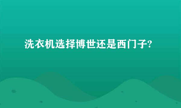 洗衣机选择博世还是西门子?