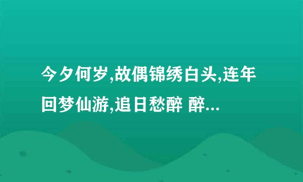 今夕何岁,故偶锦绣白头,连年回梦仙游,追日愁醉 醉知己。谁知道这首诗的诗意？