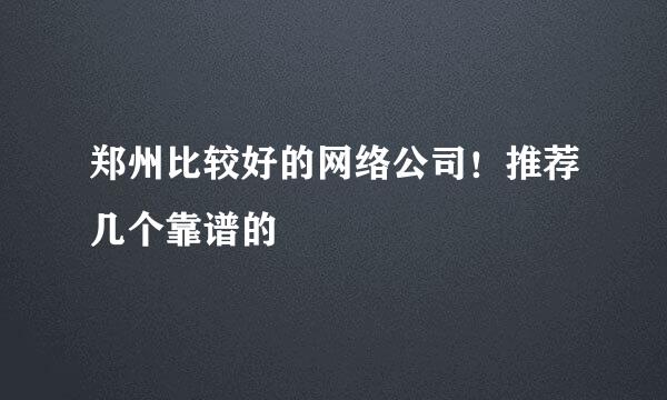 郑州比较好的网络公司！推荐几个靠谱的