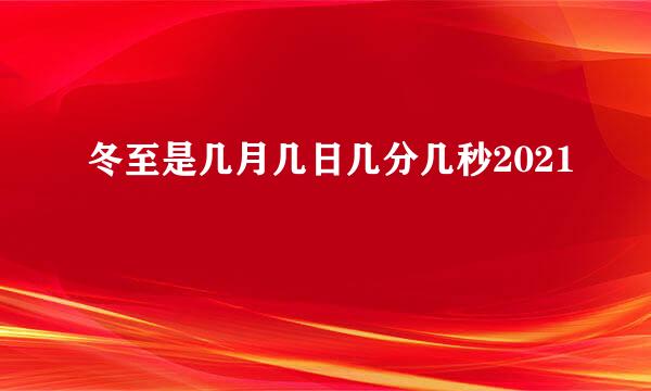 冬至是几月几日几分几秒2021