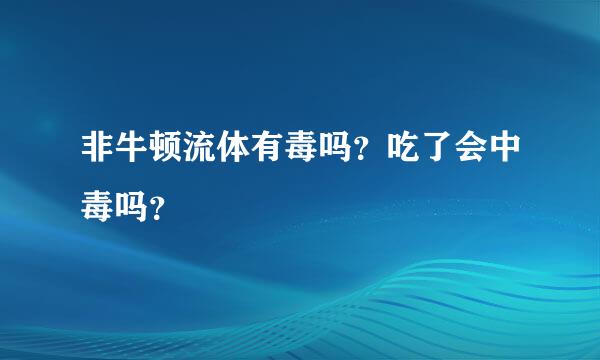 非牛顿流体有毒吗？吃了会中毒吗？