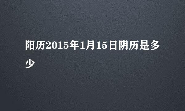 阳历2015年1月15日阴历是多少