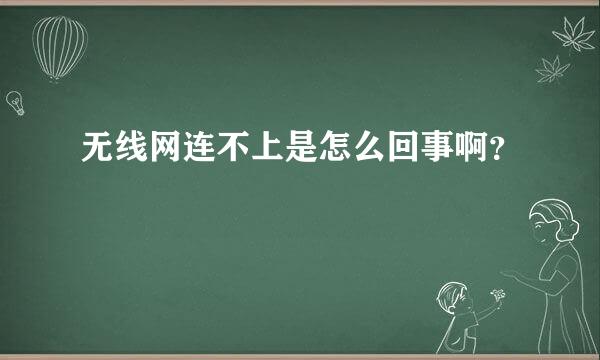 无线网连不上是怎么回事啊？