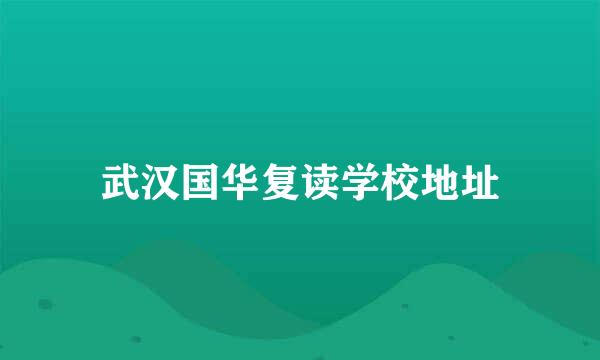 武汉国华复读学校地址