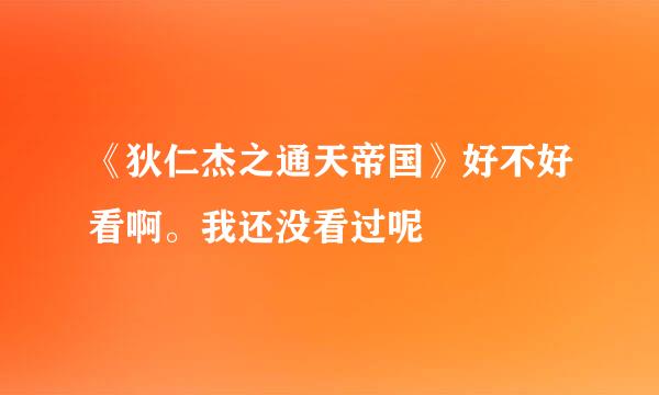 《狄仁杰之通天帝国》好不好看啊。我还没看过呢