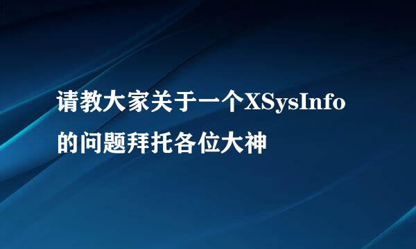 请教大家关于一个XSysInfo的问题拜托各位大神