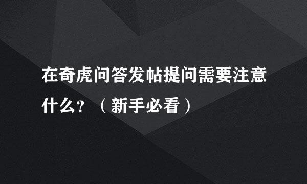 在奇虎问答发帖提问需要注意什么？（新手必看）