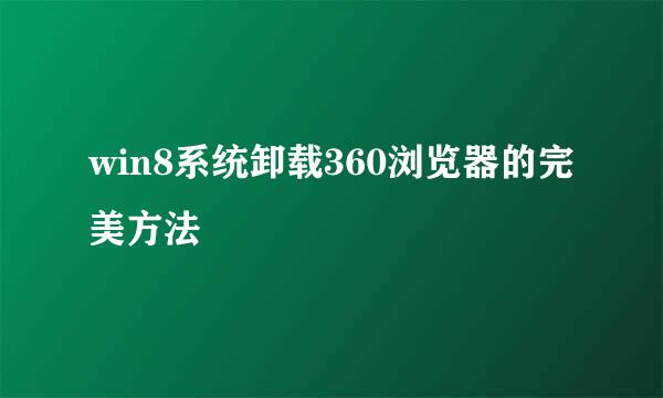 win8系统卸载360浏览器的完美方法