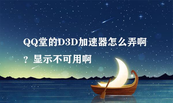 QQ堂的D3D加速器怎么弄啊？显示不可用啊