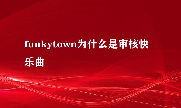 funkytown为什么是审核快乐曲