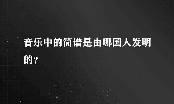 音乐中的简谱是由哪国人发明的？