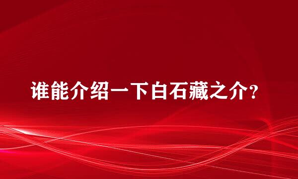 谁能介绍一下白石藏之介？