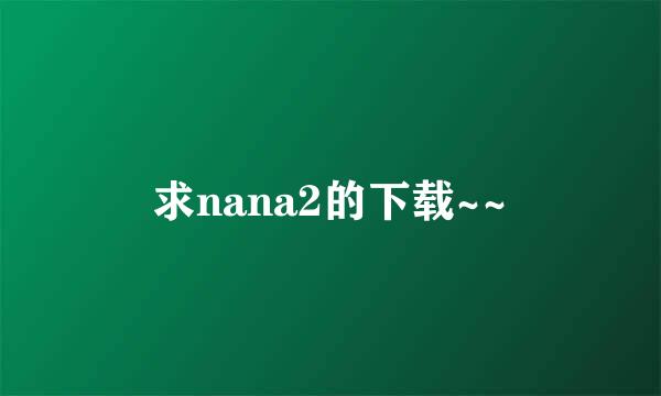 求nana2的下载~~