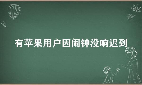 有苹果用户因闹钟没响迟到