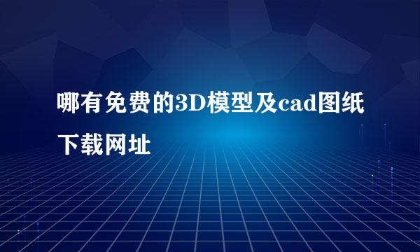 哪有免费的3D模型及cad图纸下载网址