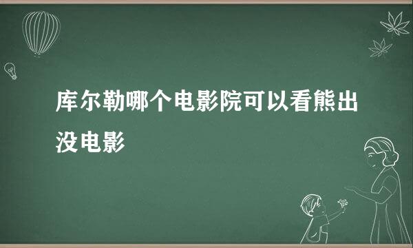 库尔勒哪个电影院可以看熊出没电影