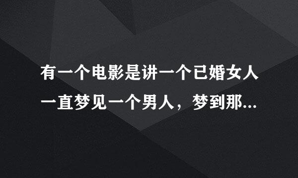 有一个电影是讲一个已婚女人一直梦见一个男人，梦到那个男人总是从阳台跳下去，当面见到他之后就疯狂爱上