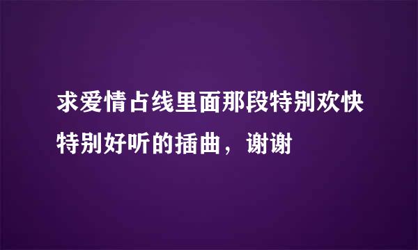 求爱情占线里面那段特别欢快特别好听的插曲，谢谢