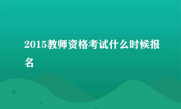 2015教师资格考试什么时候报名