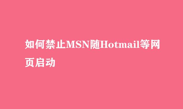 如何禁止MSN随Hotmail等网页启动