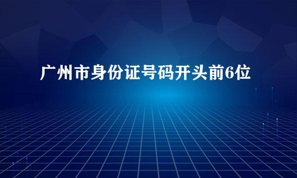 广州市身份证号码开头前6位