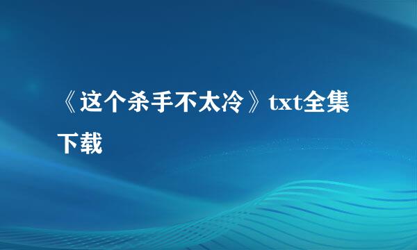 《这个杀手不太冷》txt全集下载