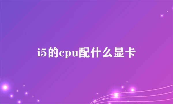 i5的cpu配什么显卡