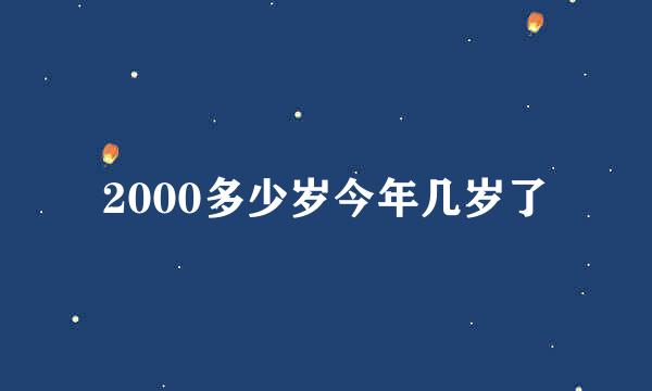 2000多少岁今年几岁了