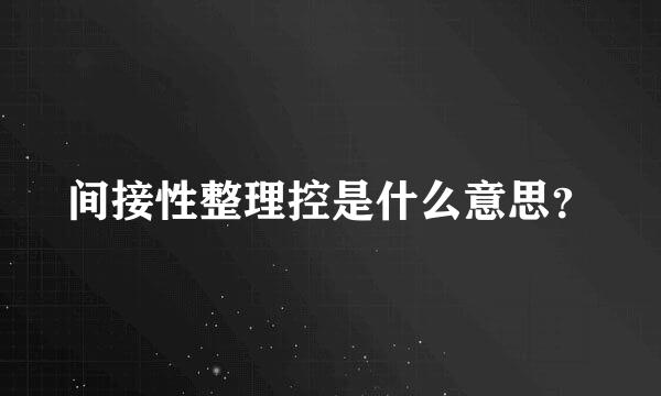 间接性整理控是什么意思？