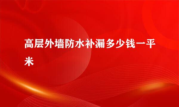 高层外墙防水补漏多少钱一平米