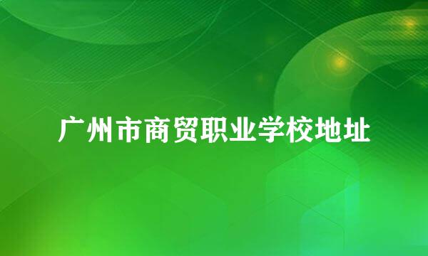 广州市商贸职业学校地址