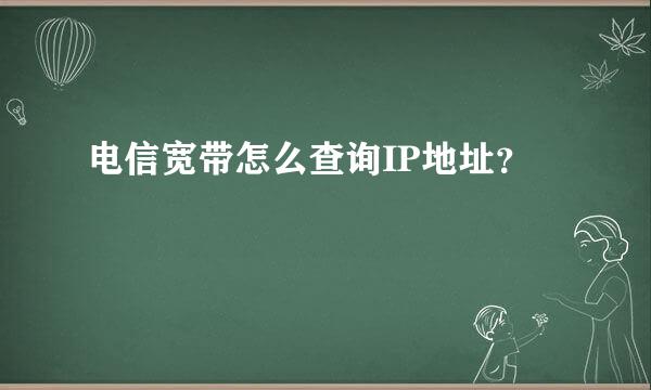 电信宽带怎么查询IP地址？